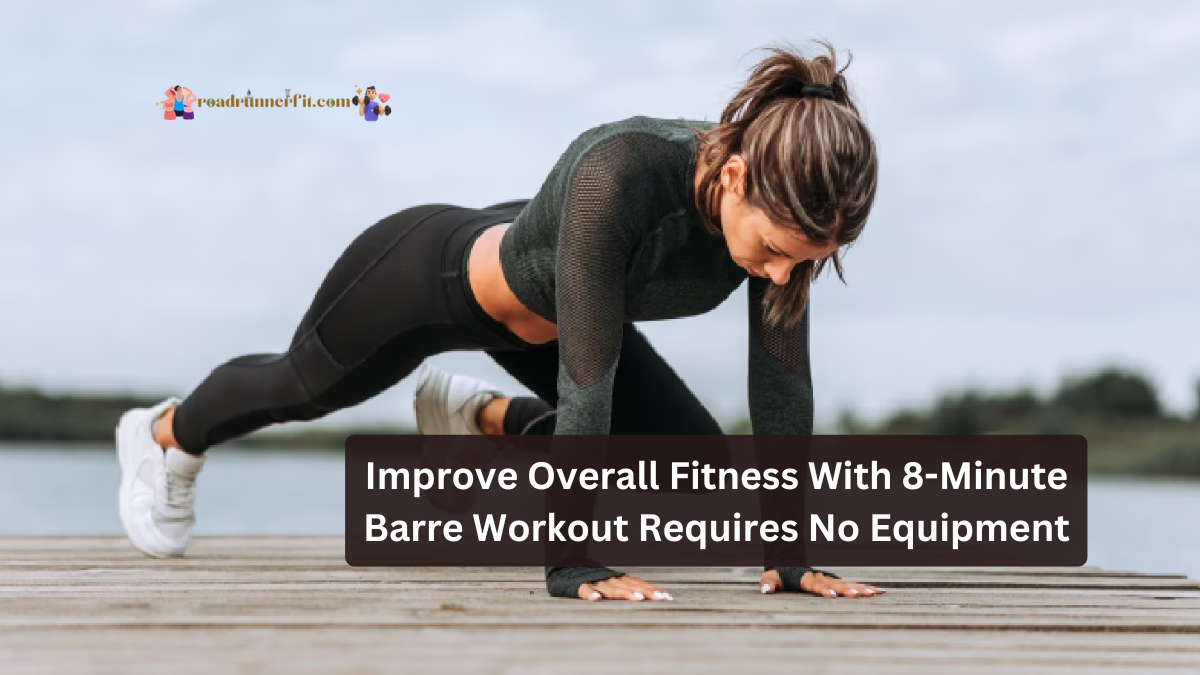 Improve Overall Fitness With 8-Minute Barre Workout Requires No Equipment